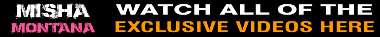Stream Exclusive High Definition Misha Montana Videos